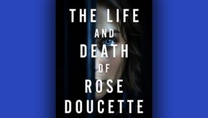 The Life and Death of Rose Doucette by Harry Hunsicker Excerpt