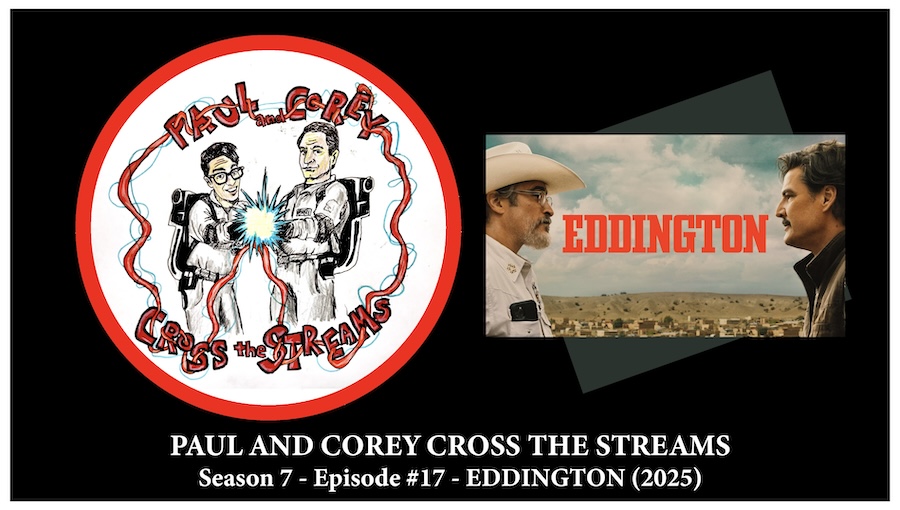 Paul and Corey Cross the Streams: Season 7, Episode 17 [‘Eddington’ (2025)]